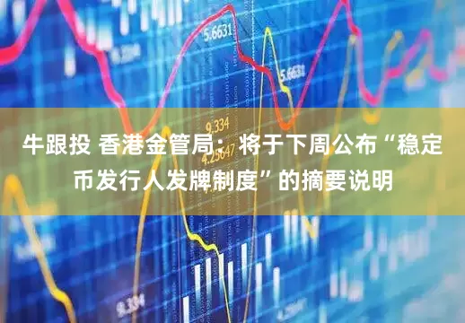 牛跟投 香港金管局：将于下周公布“稳定币发行人发牌制度”的摘要说明